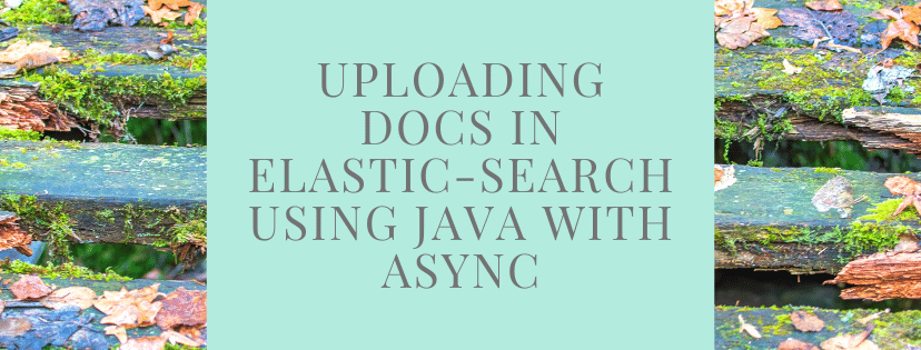 Uploading docs in ElasticSearch using Java with async for super-fast processing with examples